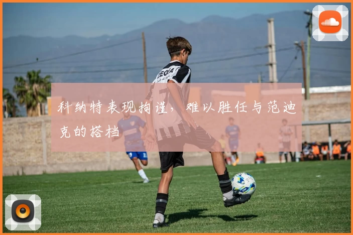 科纳特表现拘谨,难以胜任与范迪克的搭档