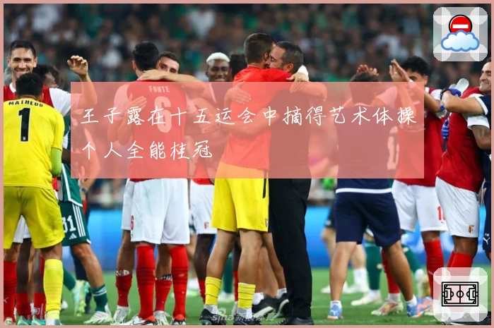 王子露在十五运会中摘得艺术体操个人全能桂冠