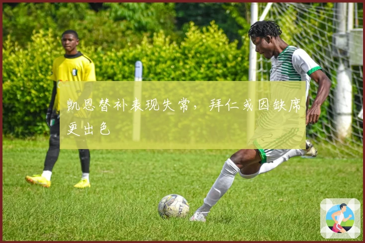 凯恩替补表现失常，拜仁或因缺席更出色
