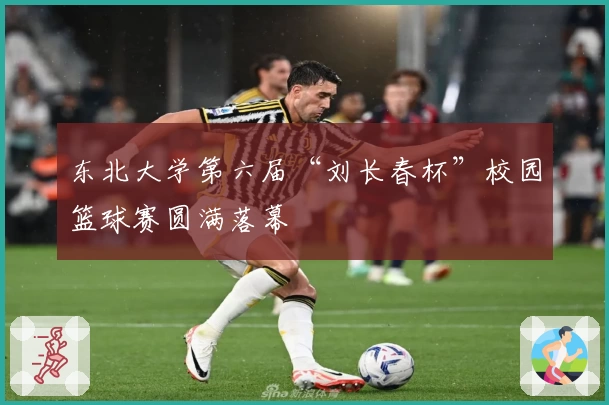 东北大学第六届“刘长春杯”校园篮球赛圆满落幕