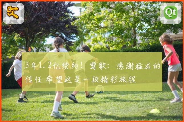 3年1.2亿续约！莺歌：感谢猛龙的信任 希望这是一段精彩旅程